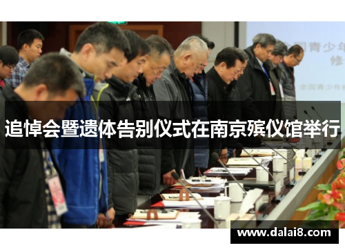 追悼会暨遗体告别仪式在南京殡仪馆举行 追悼会暨遗体告别仪式在南京殡仪馆举行